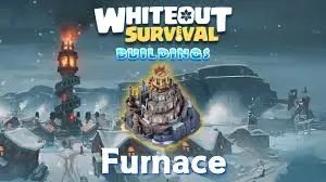 Whiteout Survival: Furnace Guide – Upgrades & Tips