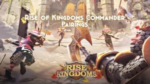 Rise of Kingdoms Best Commander Pairings Guide