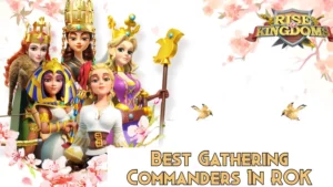 Rise of Kingdoms Best Gathering Commanders & Guide
