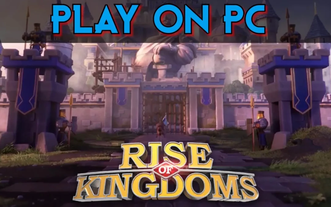 Play Rise of Kingdoms on PC: Ultimate Guide & Download