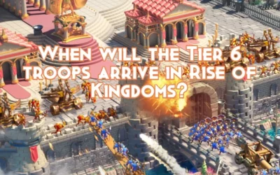 Rise of Kingdoms: Tier 6 Troops – What to Expect