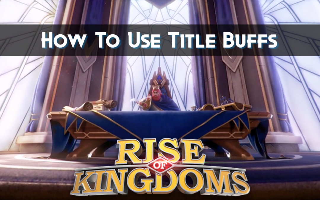 Rise of Kingdoms Titles: Guide to Maximize Your Buffs