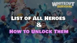 Whiteout Survival List of All Heroes & How to Get Them